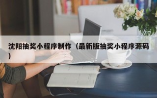 宜宾沈阳抽奖小程序制作（最新版抽奖小程序源码）