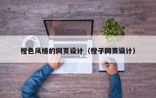 宜宾橙色风格的网页设计（橙子网页设计）