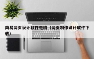 宜宾简易网页设计软件电脑（网页制作设计软件下载）