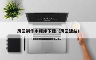 宜宾风云制作小程序下载（风云建站）