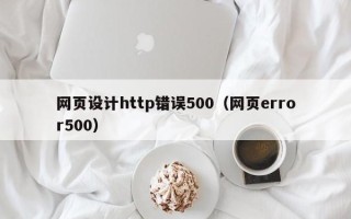 宜宾网页设计http错误500（网页error500）